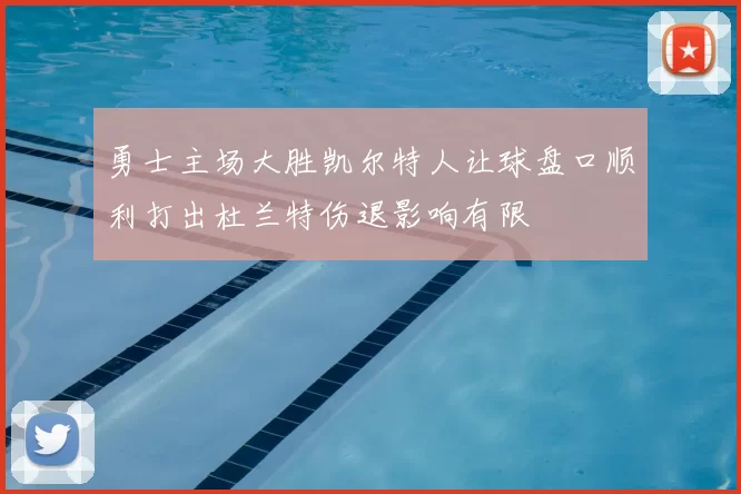 勇士主场大胜凯尔特人让球盘口顺利打出杜兰特伤退影响有限