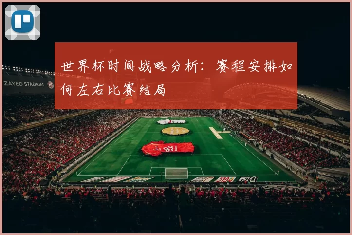 世界杯时间战略分析:赛程安排如何左右比赛结局