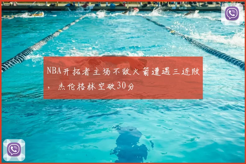 NBA开拓者主场不敌火箭遭遇三连败，杰伦格林空砍30分