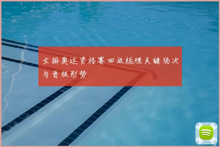 女排奥运资格赛回放梳理关键场次与晋级形势