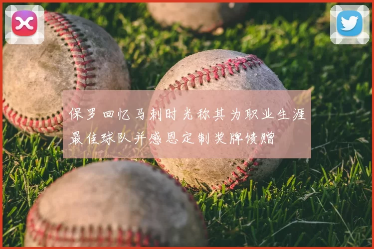 保罗回忆马刺时光称其为职业生涯最佳球队并感恩定制奖牌馈赠