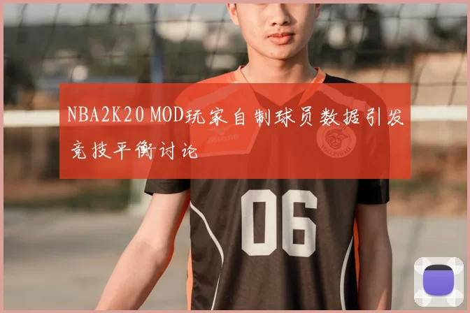 NBA2K20 MOD玩家自制球员数据引发竞技平衡讨论