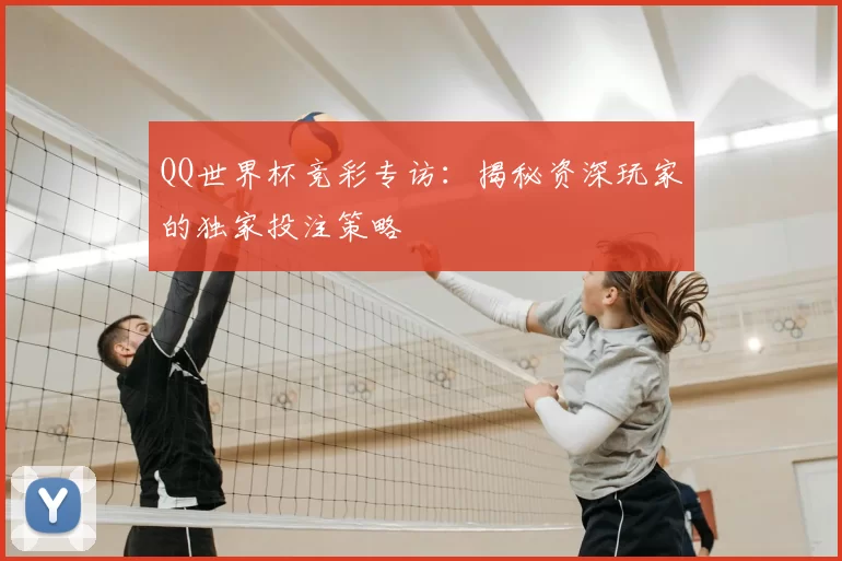 QQ世界杯竞彩专访：揭秘资深玩家的独家投注策略