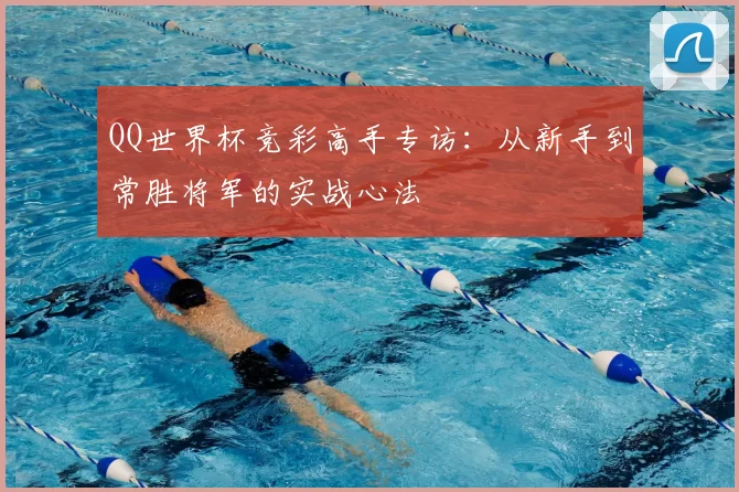 QQ世界杯竞彩高手专访：从新手到常胜将军的实战心法
