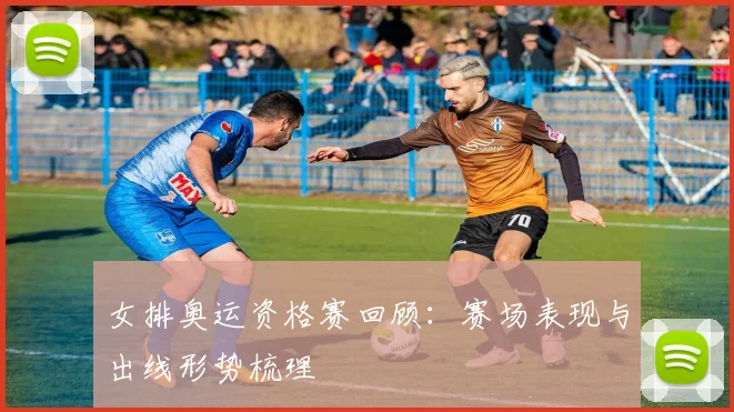 女排奥运资格赛回顾:赛场表现与出线形势梳理