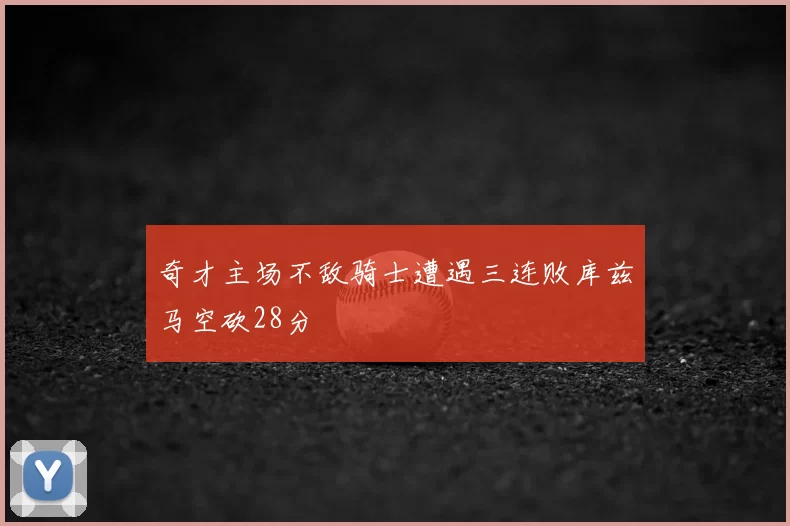 奇才主场不敌骑士遭遇三连败库兹马空砍28分