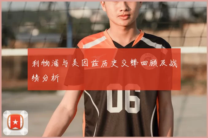 利物浦与美因兹历史交锋回顾及战绩分析