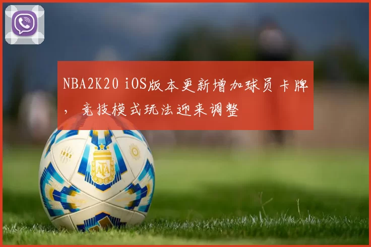 NBA2K20 iOS版本更新增加球员卡牌，竞技模式玩法迎来调整
